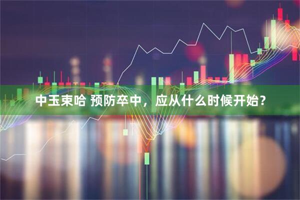 中玉束哈 预防卒中,应从什么时候开始?